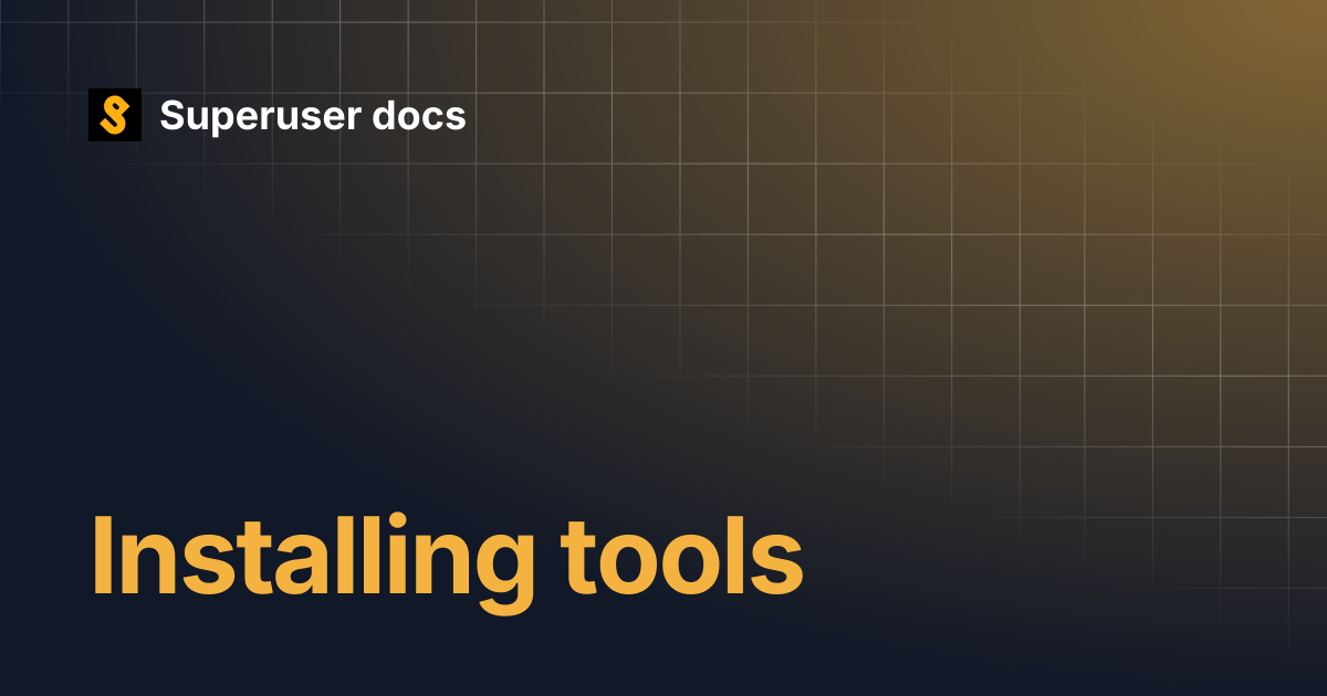 Installing tools | Superuser docs