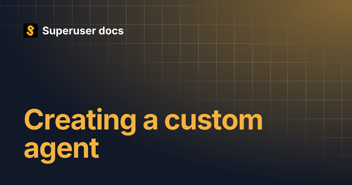 Creating a custom agent | Superuser docs