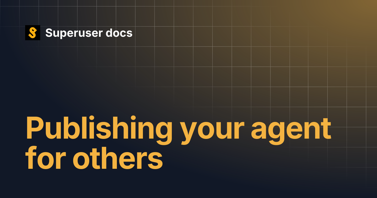 Publishing your agent for others | Superuser docs