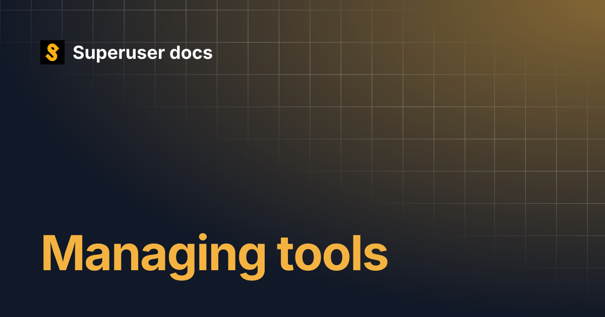 Managing tools | Superuser docs